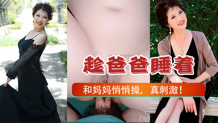 【母子乱伦】早上五点多趁爸爸睡着了和妈妈悄悄操，真刺激！