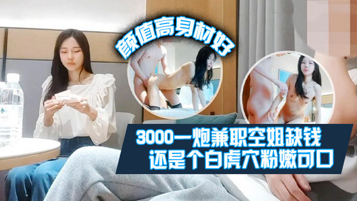 【肥尸探花】3000一炮兼职空姐缺钱偶尔才做颜值高身材好还是个白虎屄粉嫩可口